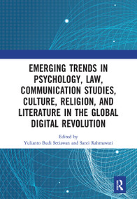 Emerging Trends in Psychology, Law, Communication Studies, Culture, Religion, and Literature in the Global Digital Revolution by Yulianto Budi Setiawan, Santi Rahmawati, 9781032242163