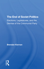 The End Of Soviet Politics (Elections, Legislatures, And The Demise Of The Communist Party) by Brendan Kiernan, 9780367307202