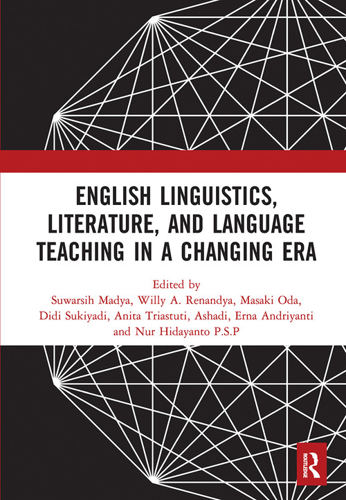 English Linguistics, Literature, and Language Teaching in a Changing Era by Suwarsih Madya, Willy A. Renandya, Masaki Oda, Didi Sukiyadi, Anita Triastuti, Ashadi, Erna Andriyanti, Nur Hidayanto P.S.P, 9781032241609