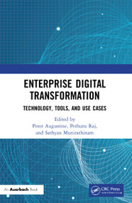 Enterprise Digital Transformation (Technology, Tools, and Use Cases) by Peter Augustine, Pethuru Raj, Sathyan Munirathinam, 9781032151182