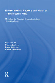 Environmental Factors and Malaria Transmission Risk (Modelling the Risk in a Holoendemic Area of Burkina Faso) by Yazoumé Yé, 9781138619579