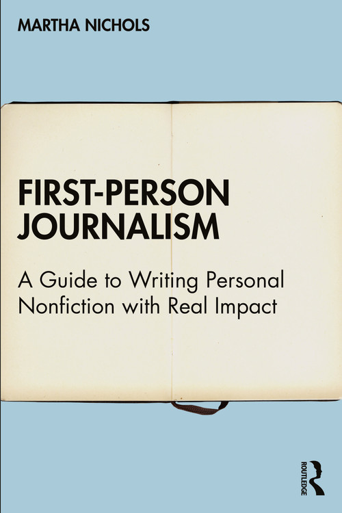 First-Person Journalism (A Guide to Writing Personal Nonfiction with Real Impact) by Martha Nichols, 9780367676476