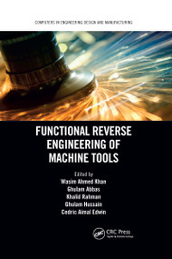 Functional Reverse Engineering of Machine Tools by Wasim Ahmed Khan, Ghulam Abbas, Khalid Rahman, Ghulam Hussain, Cedric Aimal Edwin, 9781032176949
