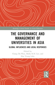 The Governance and Management of Universities in Asia (Global Influences and Local Responses) by Chang Da Wan, Molly N.N. Lee, Hoe Yeong Loke, 9781032093284