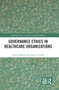 Governance Ethics in Healthcare Organizations by Gerard Magill, Lawrence Prybil, 9781032175324