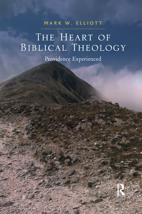 The Heart of Biblical Theology (Providence Experienced) by Mark W. Elliott, 9781032179827