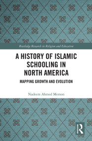 A History of Islamic Schooling in North America (Mapping Growth and Evolution) by Nadeem A. Memon, 9781032240268