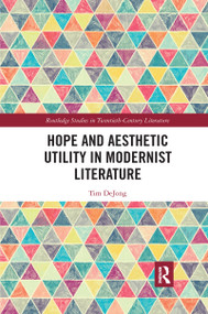 Hope and Aesthetic Utility in Modernist Literature by Tim DeJong, 9781032175874