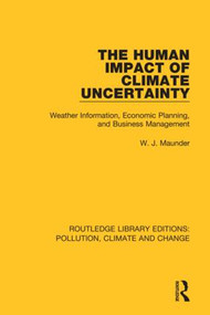 The Human Impact of Climate Uncertainty (Weather Information, Economic Planning, and Business Management) - 9780367362645 by W. J. Maunder, 9780367362645