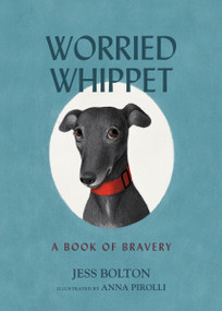 Worried Whippet (A Book of Bravery - For Kids (and Adults) Struggling with Anxiety) by Jess Bolton, 9781400242122