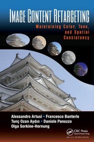 Image Content Retargeting (Maintaining Color, Tone, and Spatial Consistency) by Alessandro Artusi, Francesco Banterle, Tunç Ozan Aydın, Daniele Panozzo, Olga Sorkine-Hornung, 9781032242576