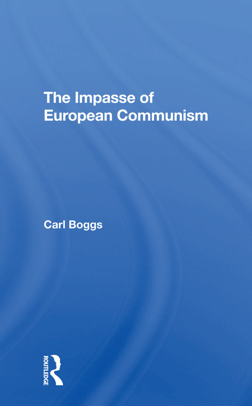 The Impasse Of European Communism by Carl Boggs, 9780367308469