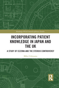 Incorporating Patient Knowledge in Japan and the UK (A Study of Eczema and the Steroid Controversy) - 9781032090054 by Miho Ushiyama, 9781032090054