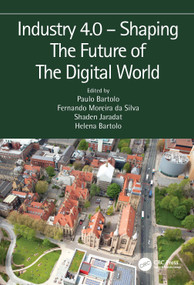 Industry 4.0 - Shaping The Future of The Digital World by Paulo Jorge da Silva Bartolo, Fernando Moreira da Silva, Shaden Jaradat, Helena Bartolo, 9780367495152