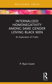 Internalized Homonegativity Among Same Gender Loving Black Men (An Exploration of Truths) by P. Ryan Grant, 9781032015736