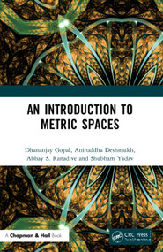 An Introduction to Metric Spaces by Dhananjay Gopal, Aniruddha Deshmukh, Abhay S Ranadive, Shubham Yadav, 9780367493493