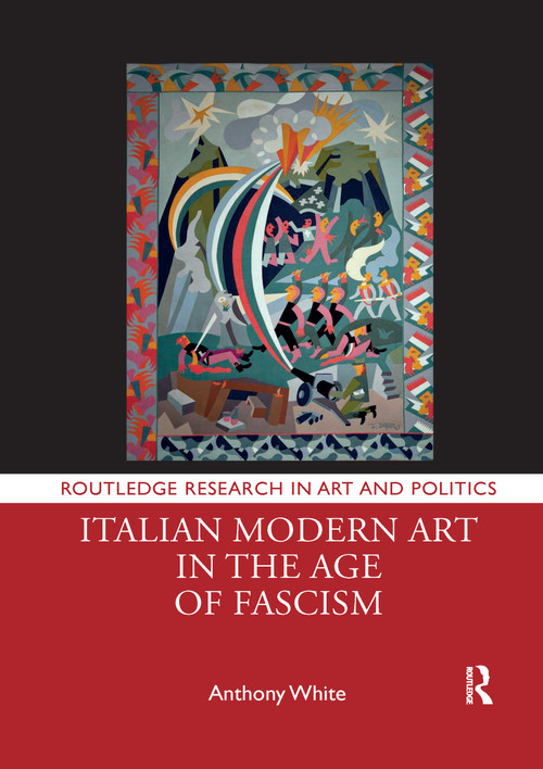 Italian Modern Art in the Age of Fascism by Anthony White, 9781032177717