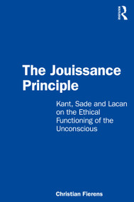 The Jouissance Principle (Kant, Sade and Lacan on the Ethical Functioning of the Unconscious) by Christian Fierens, 9780367519018
