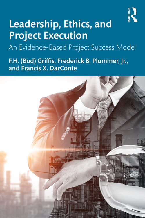 Leadership, Ethics, and Project Execution (An Evidence-Based Project Success Model) by F.H. (Bud) Griffis, Frederick B. Plummer, Francis X. DarConte, 9780367654252