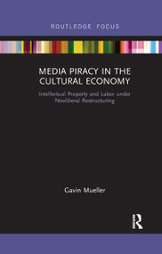 Media Piracy in the Cultural Economy (Intellectual Property and Labor Under Neoliberal Restructuring) - 9781032178233 by Gavin Mueller, 9781032178233