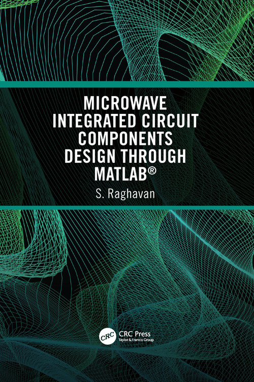 Microwave Integrated Circuit Components Design through MATLAB® by S Raghavan, 9781032084992