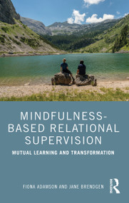 Mindfulness-Based Relational Supervision (Mutual Learning and Transformation) by Fiona Adamson, Jane Brendgen, 9781138063105