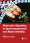 Molecular Signaling in Spermatogenesis and Male Infertility by Rajender Singh, 9781032085739