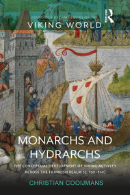 Monarchs and Hydrarchs (The Conceptual Development of Viking Activity across the Frankish Realm (c. 750-940)) by Christian Cooijmans, 9781032148809