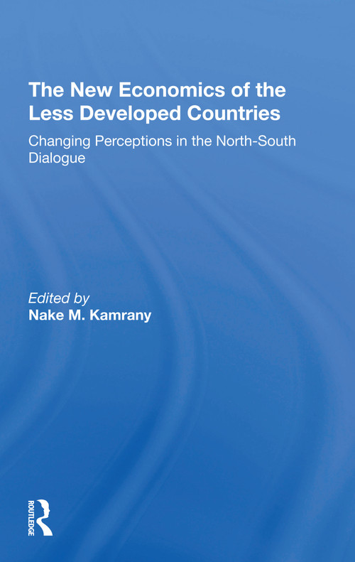 The New Economics Of The Less Developed Countries (Changing Perceptions In The Northsouth Dialogue) by Nake Kamrany, 9780367309800