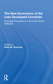 The New Economics Of The Less Developed Countries (Changing Perceptions In The Northsouth Dialogue) by Nake Kamrany, 9780367309800