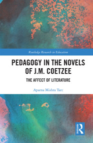 Pedagogy in the Novels of J.M. Coetzee (The Affect of Literature) by Aparna Mishra Tarc, 9781032238005