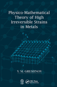 Physico-Mathematical Theory of High Irreversible Strains in Metals by V.M. Greshnov, 9781032237282