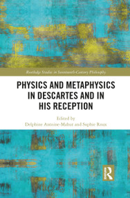 Physics and Metaphysics in Descartes and in his Reception by Delphine Antoine-Mahut, Sophie Roux, 9781032094816