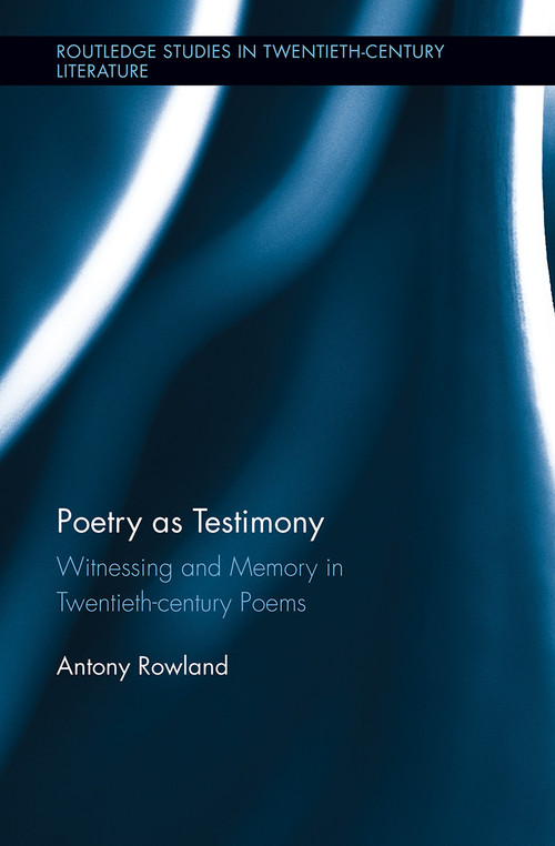 Poetry as Testimony (Witnessing and Memory in Twentieth-century Poems) by Antony Rowland, 9781032242934