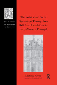 The Political and Social Dynamics of Poverty, Poor Relief and Health Care in Early-Modern Portugal by Laurinda Abreu, 9781032179551
