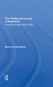 The Political Economy Of Argentina (Power And Class Since 1930) by Monica Peralta-ramos, 9780367310318
