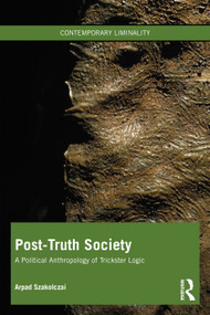 Post-Truth Society (A Political Anthropology of Trickster Logic) by Arpad Szakolczai, 9781032126456