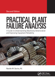 Practical Plant Failure Analysis (A Guide to Understanding Machinery Deterioration and Improving Equipment Reliability, Second Edition) by Neville W Sachs, P.E., 9781032176857