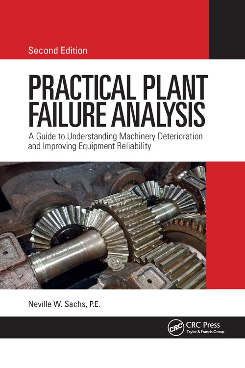Practical Plant Failure Analysis (A Guide to Understanding Machinery Deterioration and Improving Equipment Reliability, Second Edition) by Neville W Sachs, P.E., 9781032176857