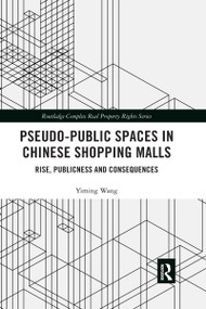 Pseudo-Public Spaces in Chinese Shopping Malls (Rise, Publicness and Consequences) by Yiming Wang, 9781032177991