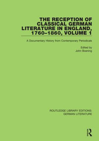 The Reception of Classical German Literature in England, 1760-1860, Volume1 (A Documentary History from Contemporary Periodicals) by John Boening, 9780367814199