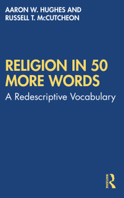Religion in 50 More Words (A Redescriptive Vocabulary) by Aaron W. Hughes, Russell T. McCutcheon, 9781032052229