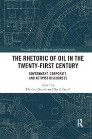 The Rhetoric of Oil in the Twenty-First Century (Government, Corporate, and Activist Discourses) by Heather Graves, David Edward Beard, 9781032178288