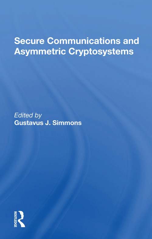 Secure Communications And Asymmetric Cryptosystems by Gustavus Simmons, 9780367302344