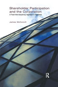Shareholder Participation and the Corporation (A Fresh Inter-Disciplinary Approach in Happiness) by James McConvill, 9781138372481