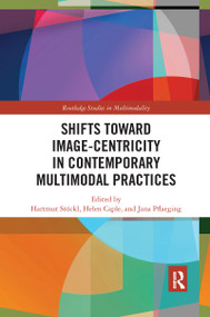 Shifts towards Image-centricity in Contemporary Multimodal Practices by Hartmut Stöckl, Helen Caple, Jana Pflaeging, 9781032176062
