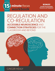 15-Minute Focus: Regulation and Co-Regulation Workbook (Accessible Neuroscience and Connection Strategies for the Classroom and Beyond) by Ginger Healy, 9781931636544