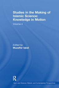 Studies in the Making of Islamic Science: Knowledge in Motion (Volume 4) by Muzaffar Iqbal, 9781032243054