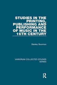 Studies in the Printing, Publishing and Performance of Music in the 16th Century by Stanley Boorman, 9781138375697