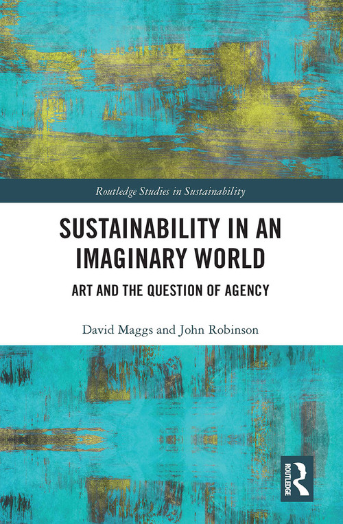 Sustainability in an Imaginary World (Art and the Question of Agency) by David Maggs, John Robinson, 9781032238746
